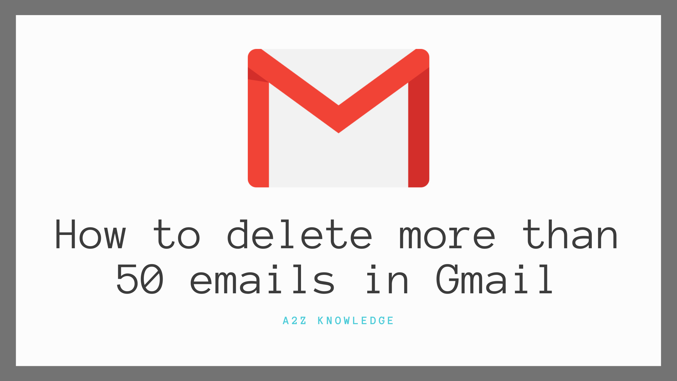 How to delete more than 50 emails in Gmail? - A2Z Gyaan