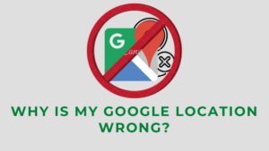 Why is My Google Location Wrong? - How to Correct? - A2Z Gyaan